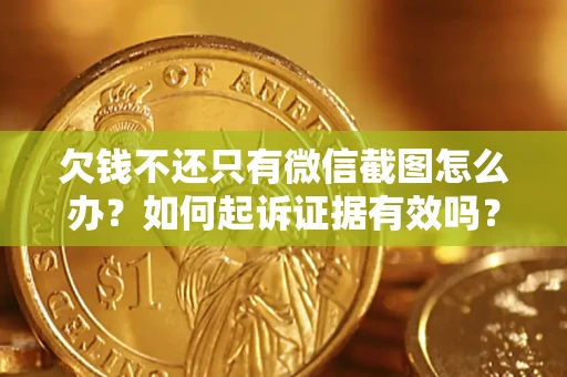 济南欠钱不还只有微信截图怎么办？如何起诉证据有效吗？