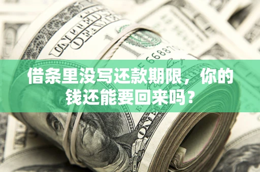 济南借条里没写还款期限，你的钱还能要回来吗？