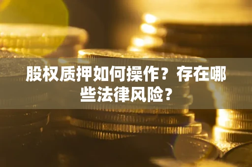 济南股权质押如何操作？存在哪些法律风险？