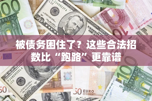 济南被债务困住了？这些合法招数比“跑路”更靠谱