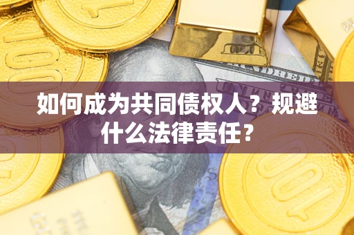 济南如何成为共同债权人？规避什么法律责任？