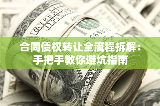 济南合同债权转让全流程拆解：手把手教你避坑指南