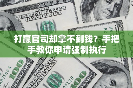 济南打赢官司却拿不到钱？手把手教你申请强制执行