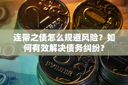 济南连带之债怎么规避风险？如何有效解决债务纠纷？