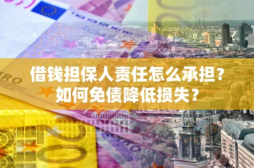 济南借钱担保人责任怎么承担？如何免债降低损失？