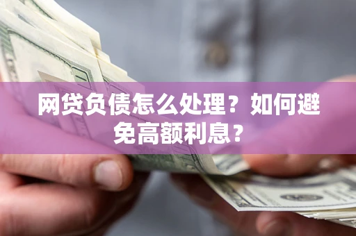 济南网贷负债怎么处理？如何避免高额利息？