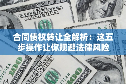 济南合同债权转让全解析：这五步操作让你规避法律风险