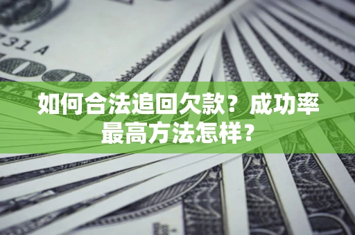 济南如何合法追回欠款？成功率最高方法怎样？