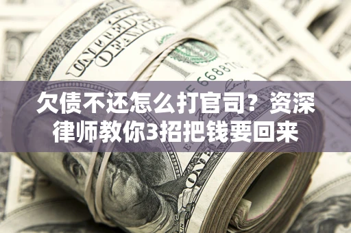 济南欠债不还怎么打官司？资深律师教你3招把钱要回来