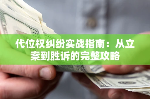 济南代位权纠纷实战指南：从立案到胜诉的完整攻略