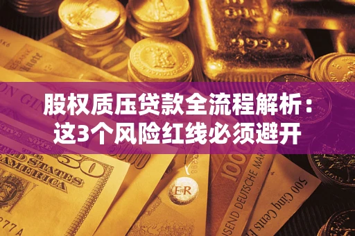 济南股权质压贷款全流程解析：这3个风险红线必须避开
