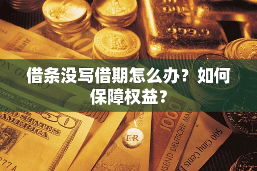 济南借条没写借期怎么办？如何保障权益？