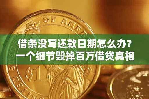 济南借条没写还款日期怎么办？一个细节毁掉百万借贷真相