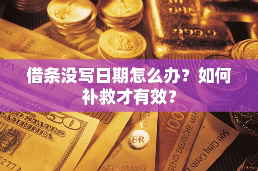 济南借条没写日期怎么办？如何补救才有效？