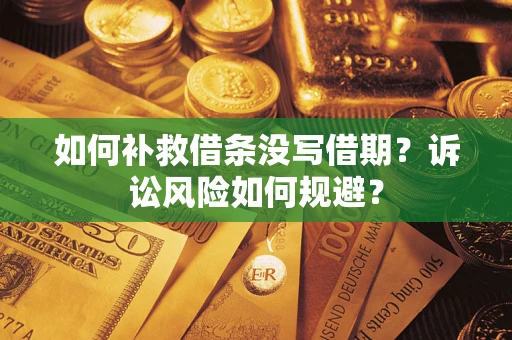 济南如何补救借条没写借期？诉讼风险如何规避？