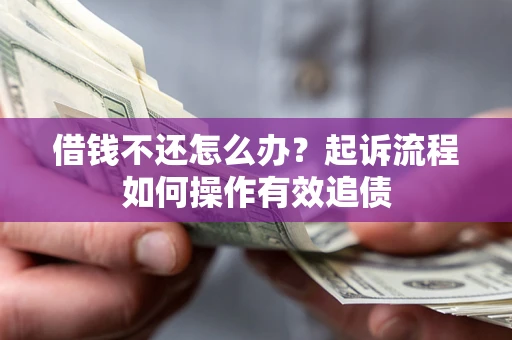 济南借钱不还怎么办？起诉流程如何操作有效追债