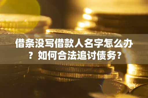 济南借条没写借款人名字怎么办？如何合法追讨债务？