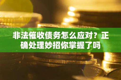济南非法催收债务怎么应对？正确处理妙招你掌握了吗
