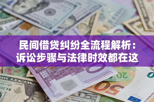 济南民间借贷纠纷全流程解析：诉讼步骤与法律时效都在这儿了