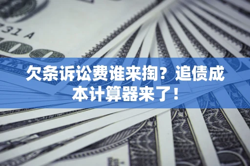 济南欠条诉讼费谁来掏？追债成本计算器来了！