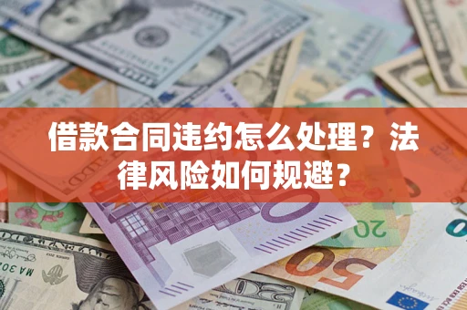 济南借款合同违约怎么处理？法律风险如何规避？