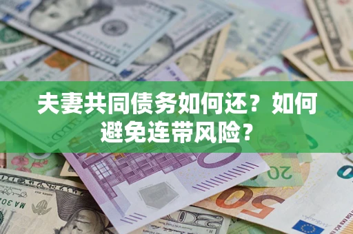 济南夫妻共同债务如何还？如何避免连带风险？