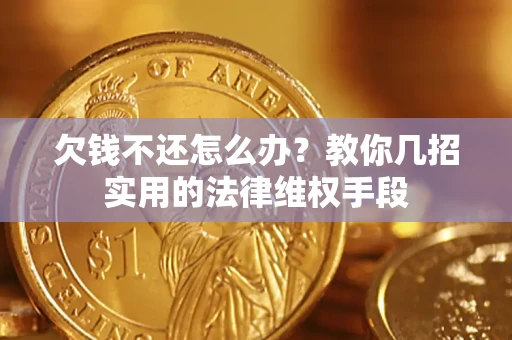 济南欠钱不还怎么办？教你几招实用的法律维权手段