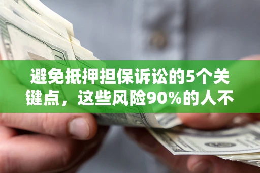 济南避免抵押担保诉讼的5个关键点，这些风险90%的人不知道！