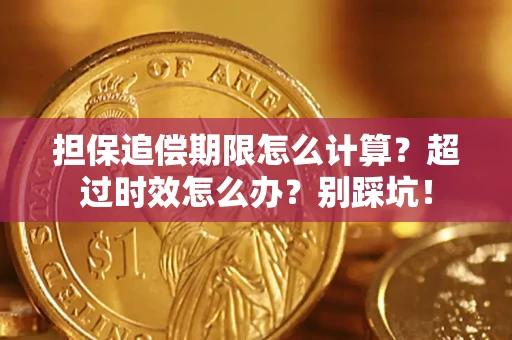济南担保追偿期限怎么计算？超过时效怎么办？别踩坑！