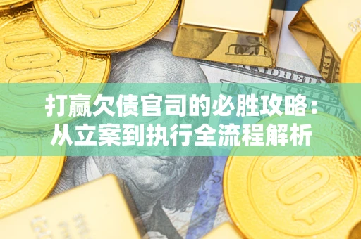 济南打赢欠债官司的必胜攻略：从立案到执行全流程解析