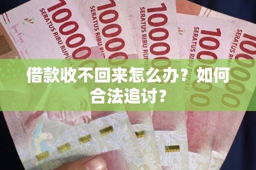 济南借款收不回来怎么办？如何合法追讨？