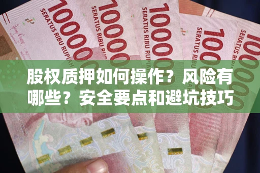 济南股权质押如何操作？风险有哪些？安全要点和避坑技巧？