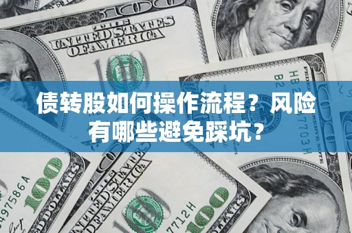 济南债转股如何操作流程?风险有哪些避免踩坑? 济南债转股如何操作流程?风险有哪些避免踩坑?
