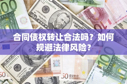 济南合同债权转让合法吗？如何规避法律风险？