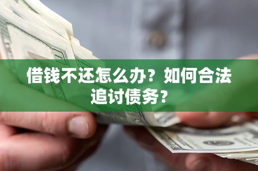 济南借钱不还怎么办？如何合法追讨债务？