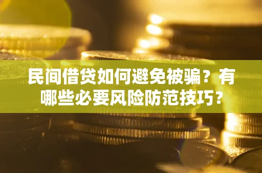 济南民间借贷如何避免被骗？有哪些必要风险防范技巧？