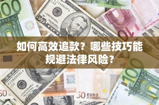 济南如何高效追款？哪些技巧能规避法律风险？