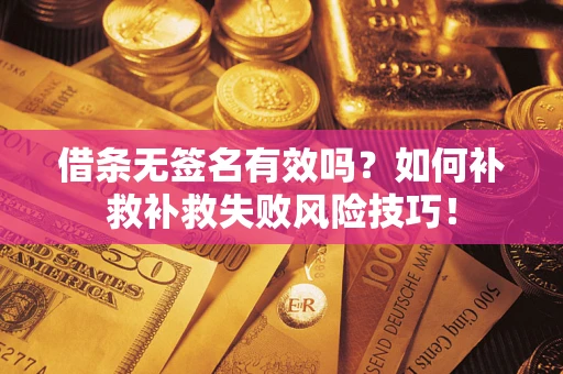 济南借条无签名有效吗？如何补救补救失败风险技巧！
