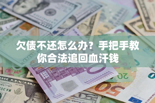 济南欠债不还怎么办?手把手教你合法追回血汗钱 济南欠债不还怎么办?手把手教你合法追回血汗钱
