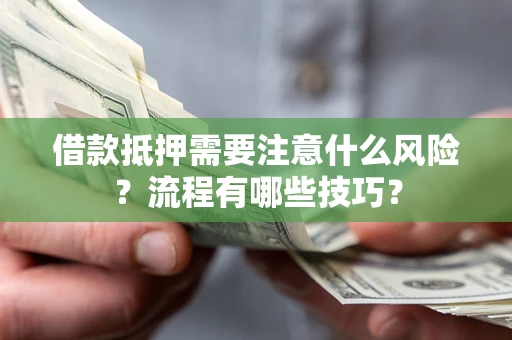 济南借款抵押需要注意什么风险？流程有哪些技巧？