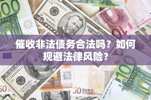 济南催收非法债务合法吗？如何规避法律风险？