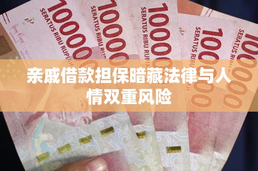 济南亲戚借款担保暗藏法律与人情双重风险