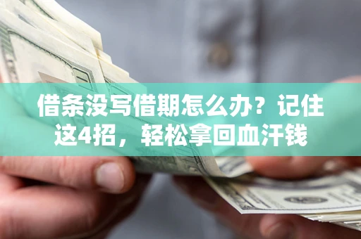济南借条没写借期怎么办？记住这4招，轻松拿回血汗钱