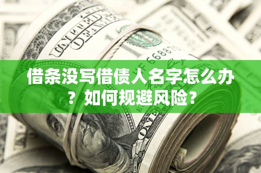 济南借条没写借债人名字怎么办？如何规避风险？