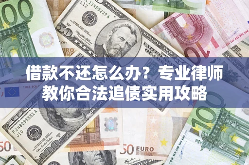 济南借款不还怎么办？专业律师教你合法追债实用攻略