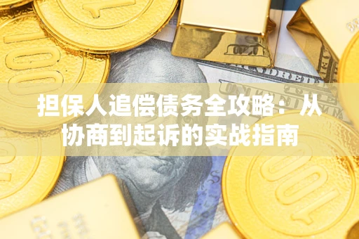 济南担保人追偿债务全攻略:从协商到起诉的实战指南 济南担保人追偿债务全攻略:从协商到起诉的实战指南