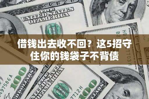 济南借钱出去收不回？这5招守住你的钱袋子不背债