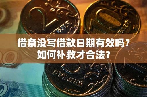 济南借条没写借款日期有效吗？如何补救才合法？