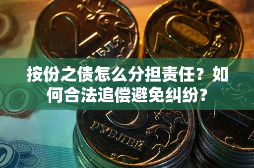 济南按份之债怎么分担责任？如何合法追偿避免纠纷？