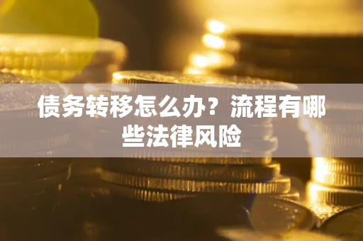 济南债务转移怎么办？流程有哪些法律风险